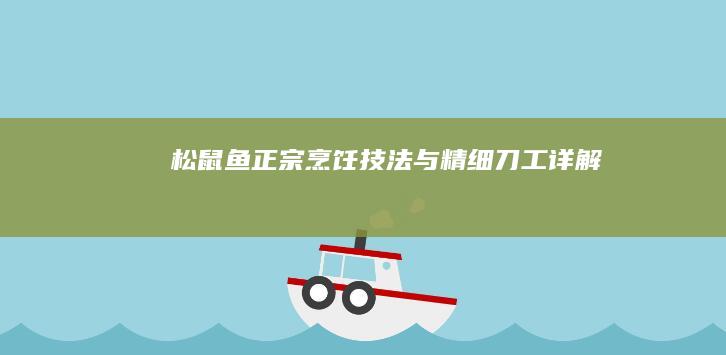 松鼠鱼正宗烹饪技法与精细刀工详解